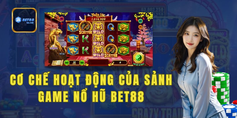 Cơ chế hoạt động của sảnh game nổ hũ Bet88