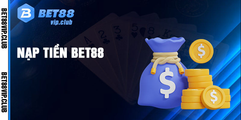 Hướng dẫn thủ tục nạp tiền vào tài khoản Bet88 nhanh nhất