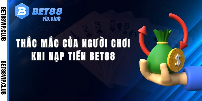 FAQ - 3 thắc mắc mà nhà cái nhận được khi người chơi nạp tiền Bet88
