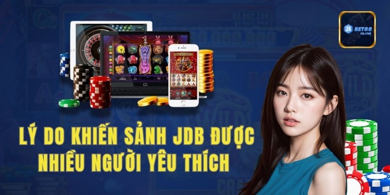 Lý do khiến sảnh JDB được nhiều người yêu thích nổ hũ lựa chọn