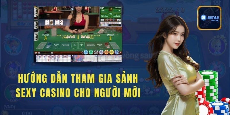 Hướng dẫn tham gia sảnh Sexy Casino cho người mới