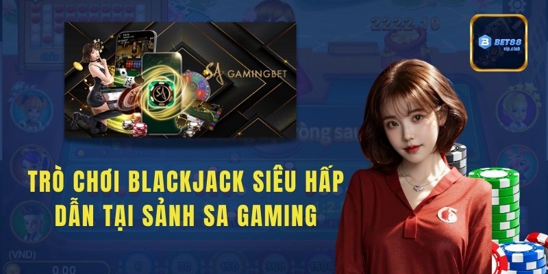 Trò chơi Blackjack siêu hấp dẫn tại sảnh Sa Gaming