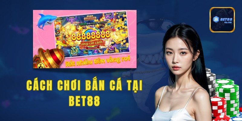 Cách chơi bắn cá tại Bet88